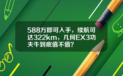 588万即可入手，续航可达322km，几何EX3功夫牛到底值不值？