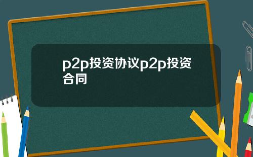 p2p投资协议p2p投资合同