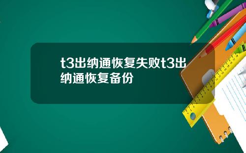 t3出纳通恢复失败t3出纳通恢复备份