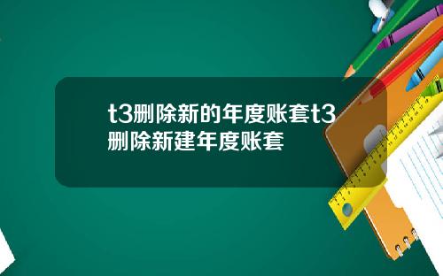 t3删除新的年度账套t3删除新建年度账套