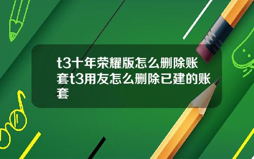 t3十年荣耀版怎么删除账套t3用友怎么删除已建的账套