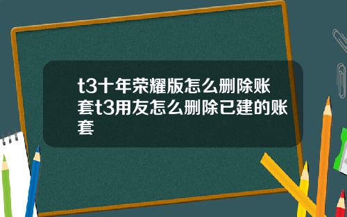 t3十年荣耀版怎么删除账套t3用友怎么删除已建的账套