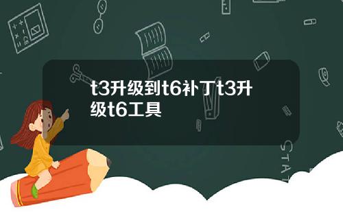 t3升级到t6补丁t3升级t6工具