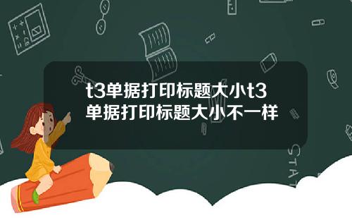t3单据打印标题大小t3单据打印标题大小不一样