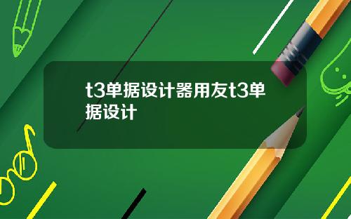 t3单据设计器用友t3单据设计