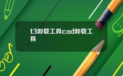 t3卸载工具cad卸载工具