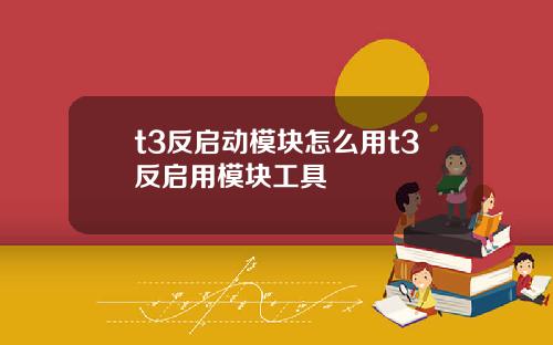 t3反启动模块怎么用t3反启用模块工具