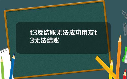 t3反结账无法成功用友t3无法结账