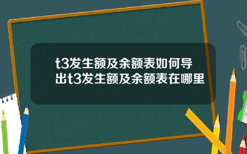 t3发生额及余额表如何导出t3发生额及余额表在哪里
