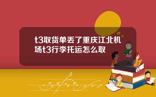 t3取货单丢了重庆江北机场t3行李托运怎么取