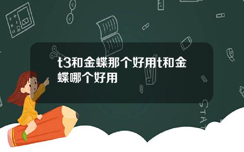 t3和金蝶那个好用t和金蝶哪个好用