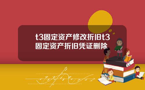 t3固定资产修改折旧t3固定资产折旧凭证删除