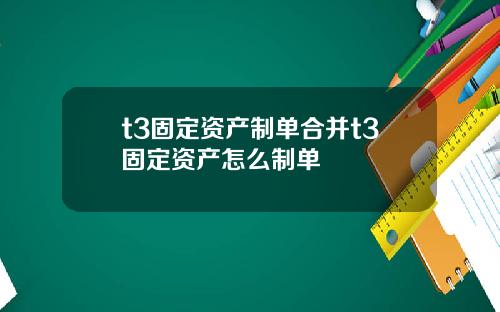 t3固定资产制单合并t3固定资产怎么制单