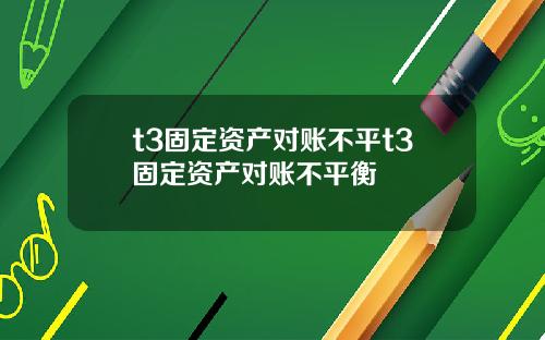 t3固定资产对账不平t3固定资产对账不平衡