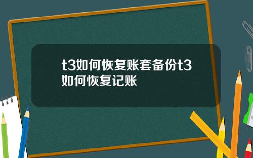 t3如何恢复账套备份t3如何恢复记账