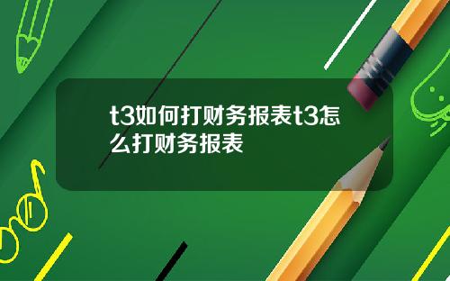 t3如何打财务报表t3怎么打财务报表