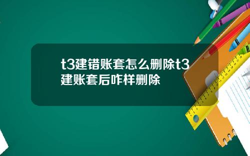 t3建错账套怎么删除t3建账套后咋样删除