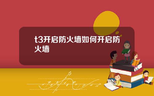 t3开启防火墙如何开启防火墙