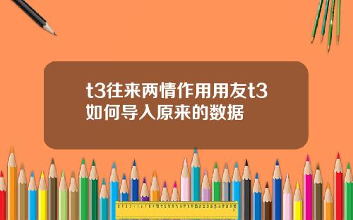 t3往来两情作用用友t3如何导入原来的数据