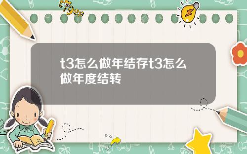 t3怎么做年结存t3怎么做年度结转