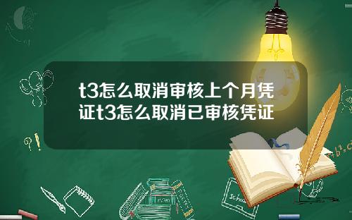 t3怎么取消审核上个月凭证t3怎么取消已审核凭证
