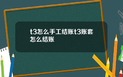 t3怎么手工结账t3账套怎么结账