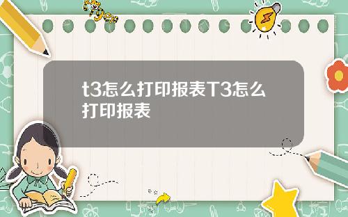 t3怎么打印报表T3怎么打印报表