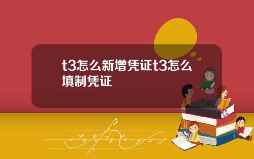 t3怎么新增凭证t3怎么填制凭证
