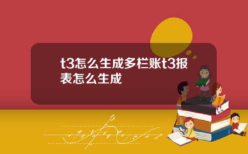 t3怎么生成多栏账t3报表怎么生成