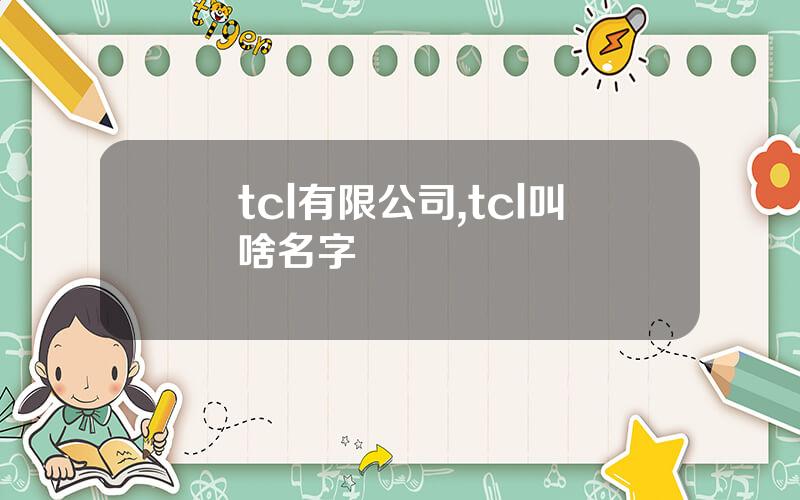 tcl有限公司,tcl叫啥名字