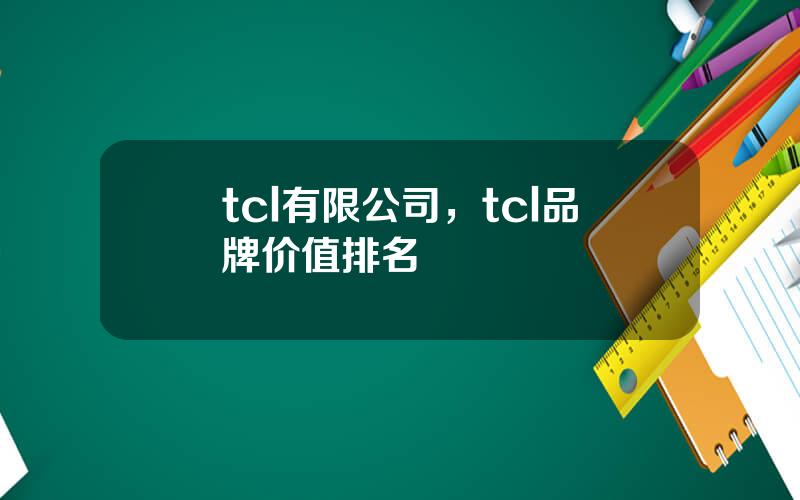 tcl有限公司，tcl品牌价值排名