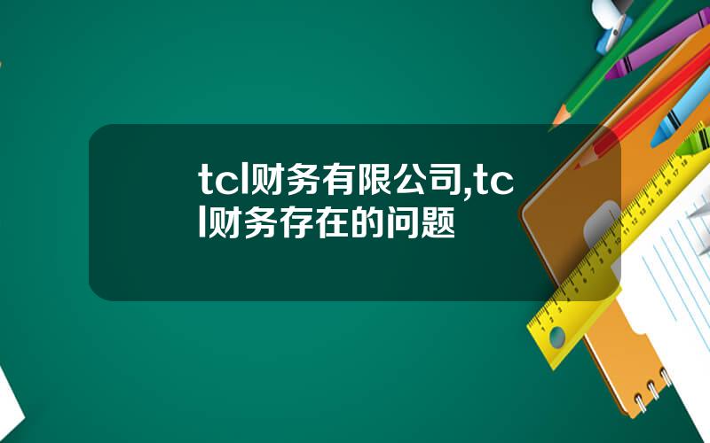 tcl财务有限公司,tcl财务存在的问题