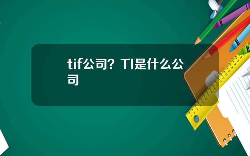 tif公司？TI是什么公司