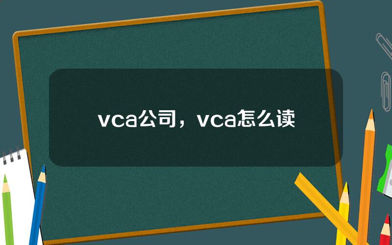 vca公司，vca怎么读