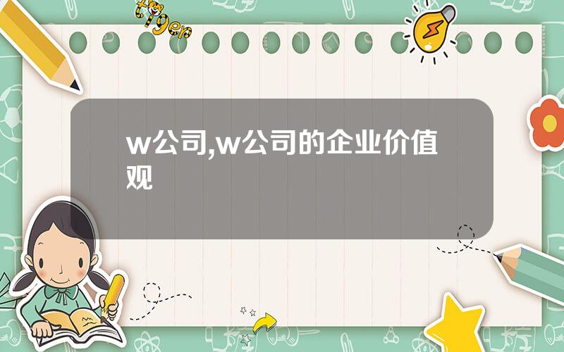 w公司,w公司的企业价值观