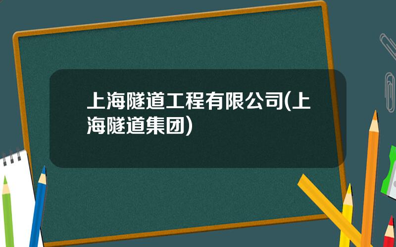 上海隧道工程有限公司(上海隧道集团)