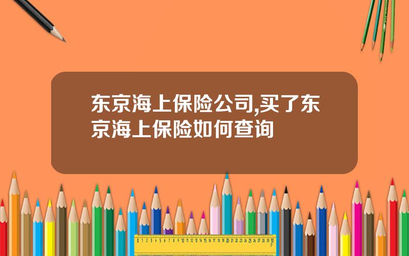 东京海上保险公司,买了东京海上保险如何查询