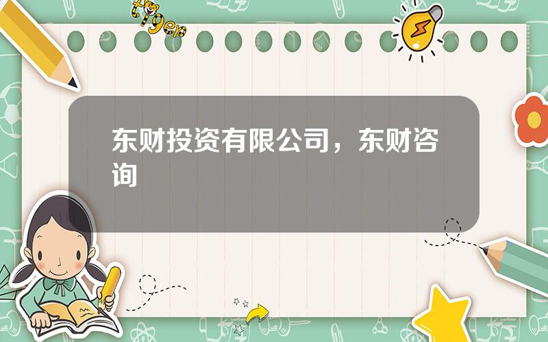 东财投资有限公司，东财咨询