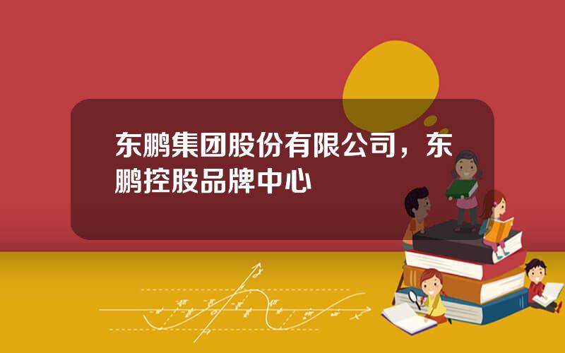 东鹏集团股份有限公司，东鹏控股品牌中心