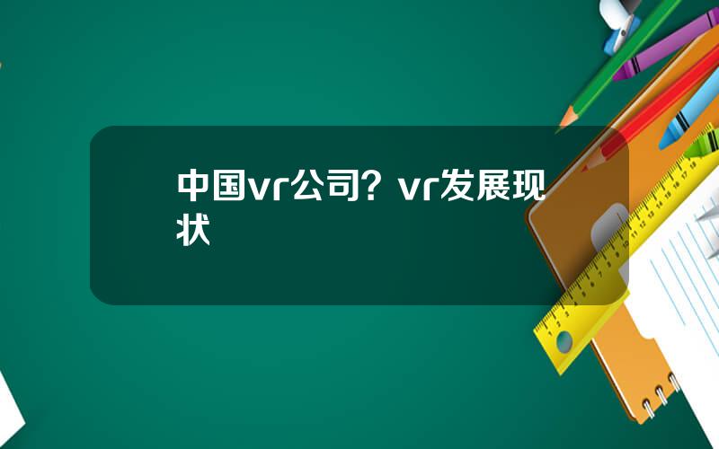 中国vr公司？vr发展现状