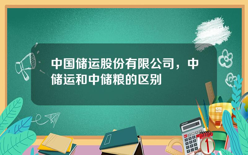 中国储运股份有限公司，中储运和中储粮的区别