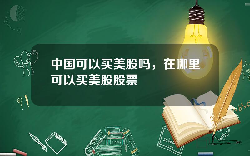 中国可以买美股吗，在哪里可以买美股股票