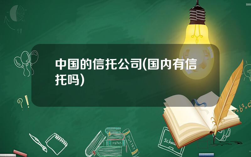 中国的信托公司(国内有信托吗)