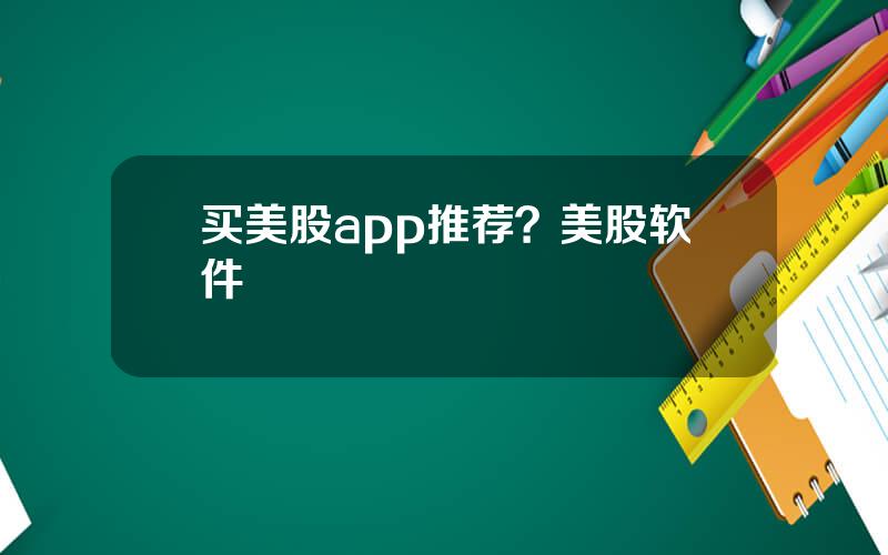 买美股app推荐？美股软件