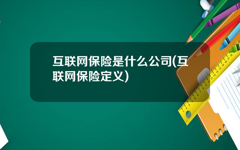 互联网保险是什么公司(互联网保险定义)
