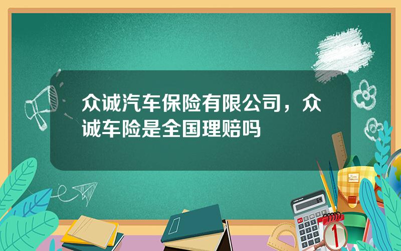 众诚汽车保险有限公司，众诚车险是全国理赔吗