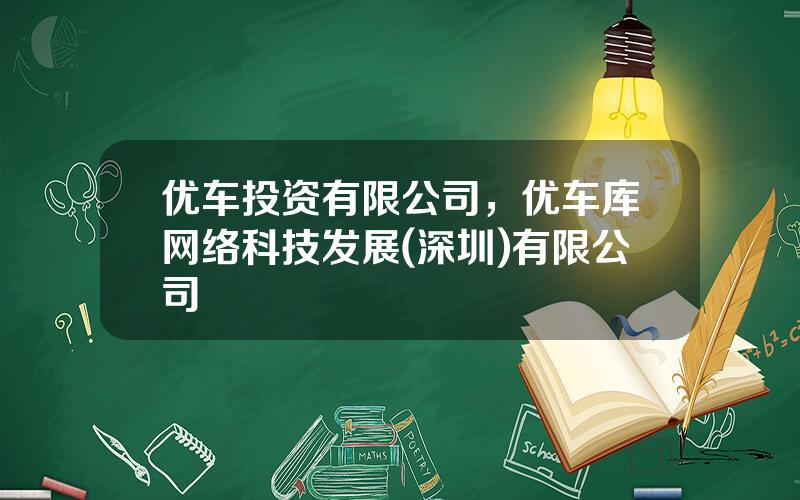 优车投资有限公司，优车库网络科技发展(深圳)有限公司