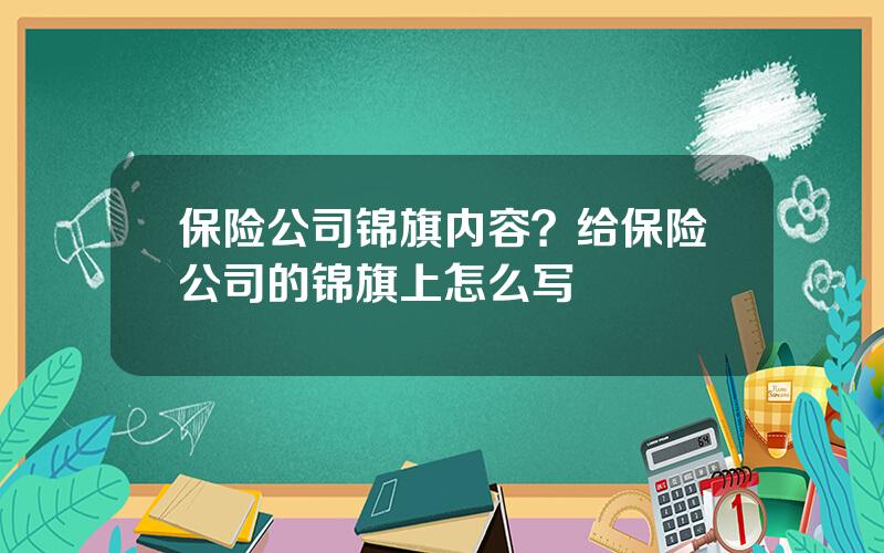 保险公司锦旗内容？给保险公司的锦旗上怎么写