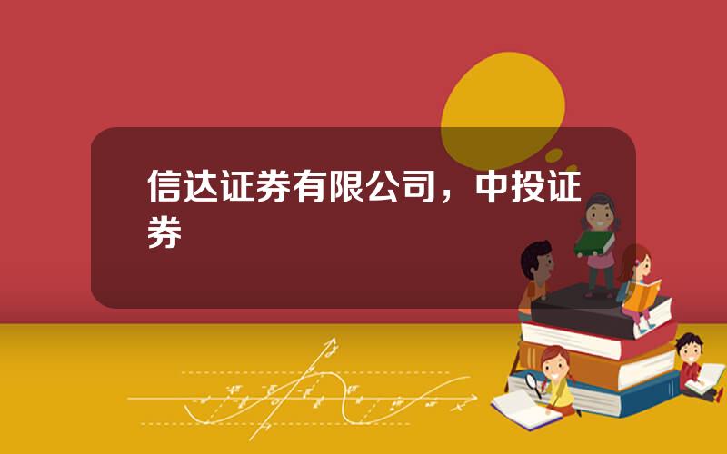 信达证券有限公司，中投证券