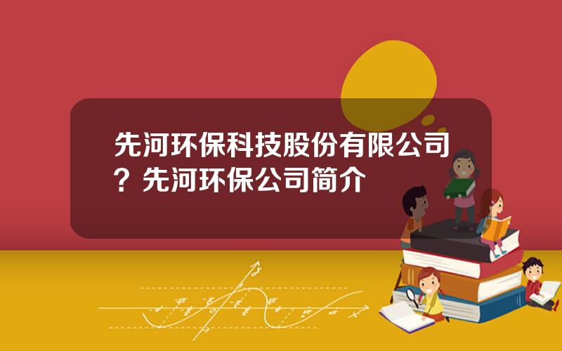 先河环保科技股份有限公司？先河环保公司简介